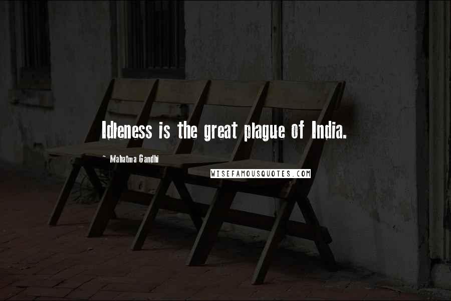 Mahatma Gandhi Quotes: Idleness is the great plague of India.