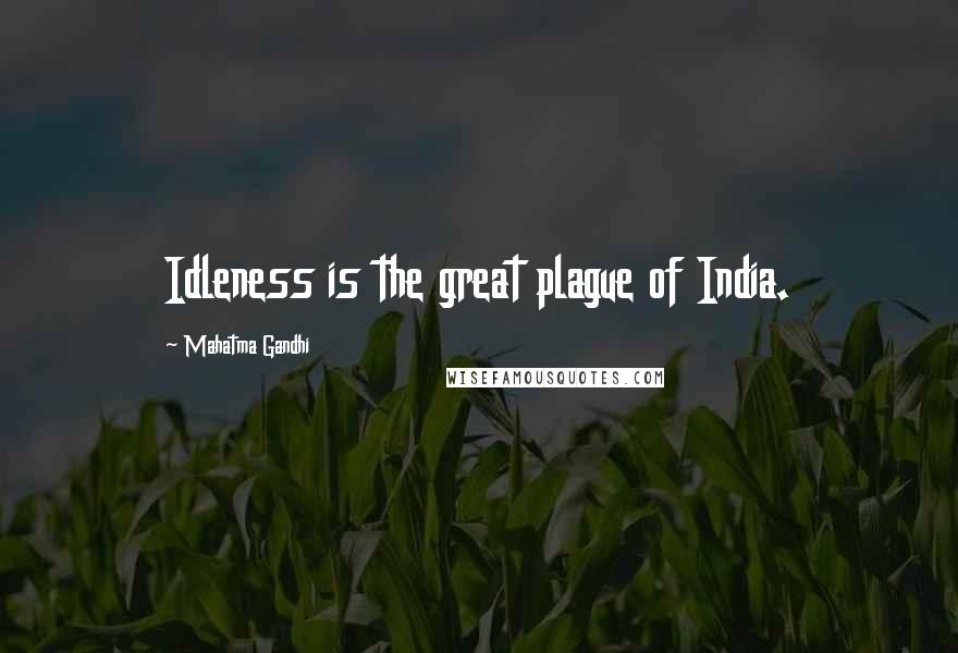 Mahatma Gandhi Quotes: Idleness is the great plague of India.