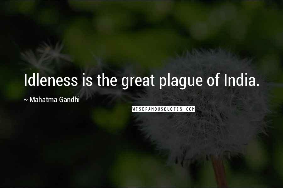 Mahatma Gandhi Quotes: Idleness is the great plague of India.