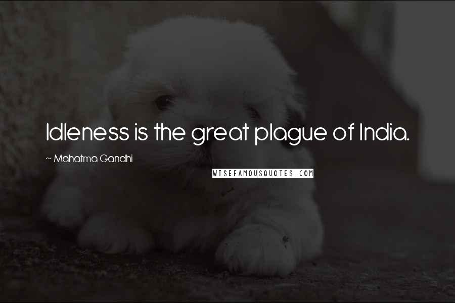 Mahatma Gandhi Quotes: Idleness is the great plague of India.