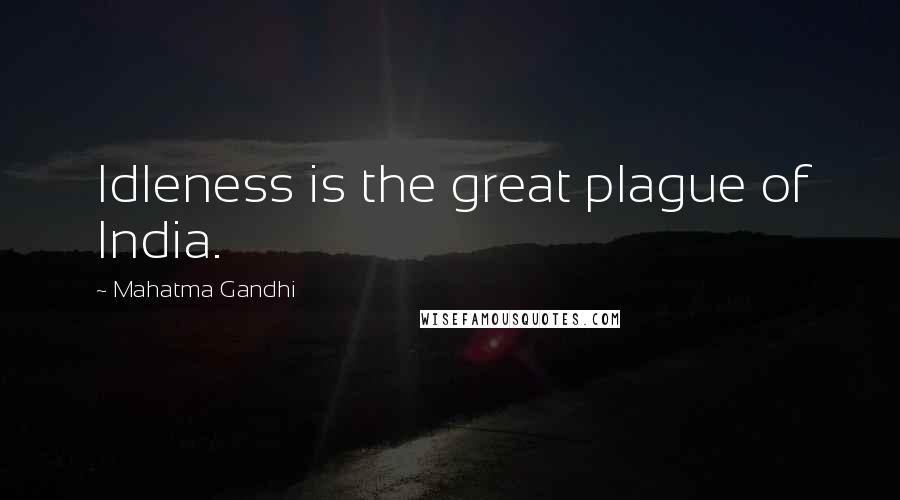 Mahatma Gandhi Quotes: Idleness is the great plague of India.