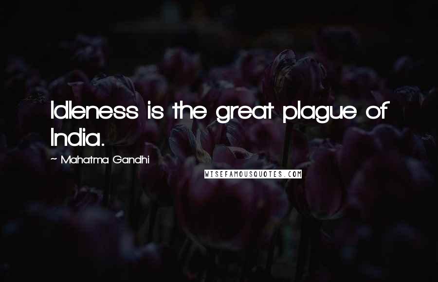 Mahatma Gandhi Quotes: Idleness is the great plague of India.