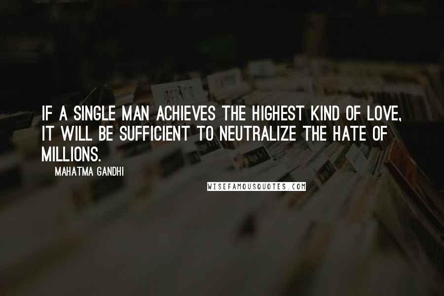 Mahatma Gandhi Quotes: If a single man achieves the highest kind of love, it will be sufficient to neutralize the hate of millions.