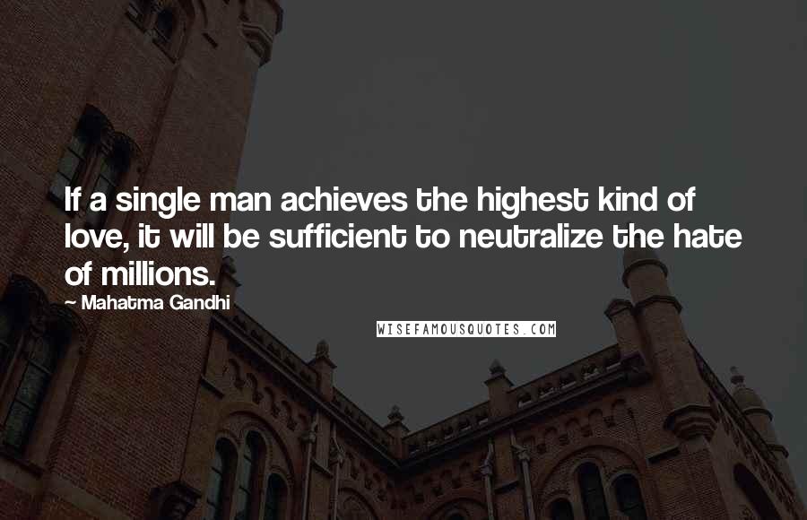 Mahatma Gandhi Quotes: If a single man achieves the highest kind of love, it will be sufficient to neutralize the hate of millions.