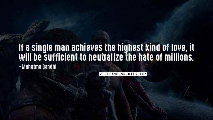 Mahatma Gandhi Quotes: If a single man achieves the highest kind of love, it will be sufficient to neutralize the hate of millions.