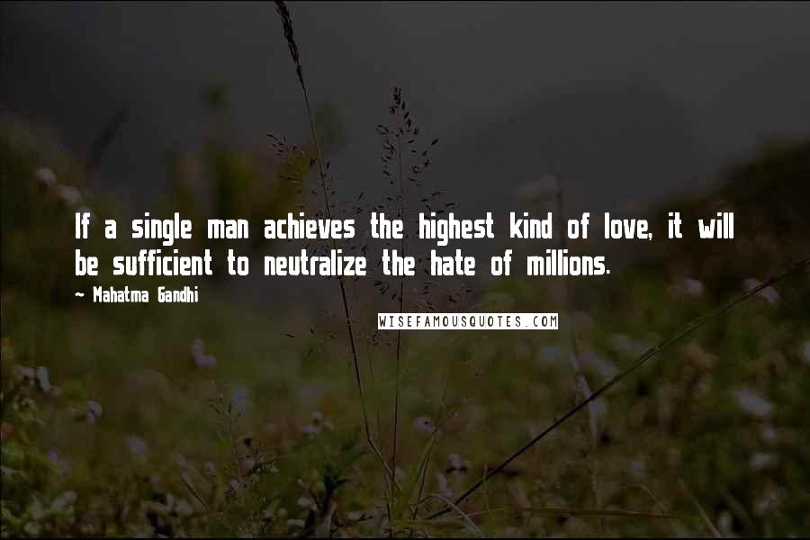 Mahatma Gandhi Quotes: If a single man achieves the highest kind of love, it will be sufficient to neutralize the hate of millions.