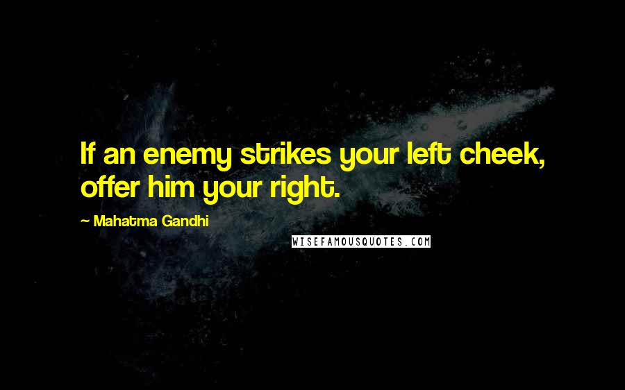 Mahatma Gandhi Quotes: If an enemy strikes your left cheek, offer him your right.