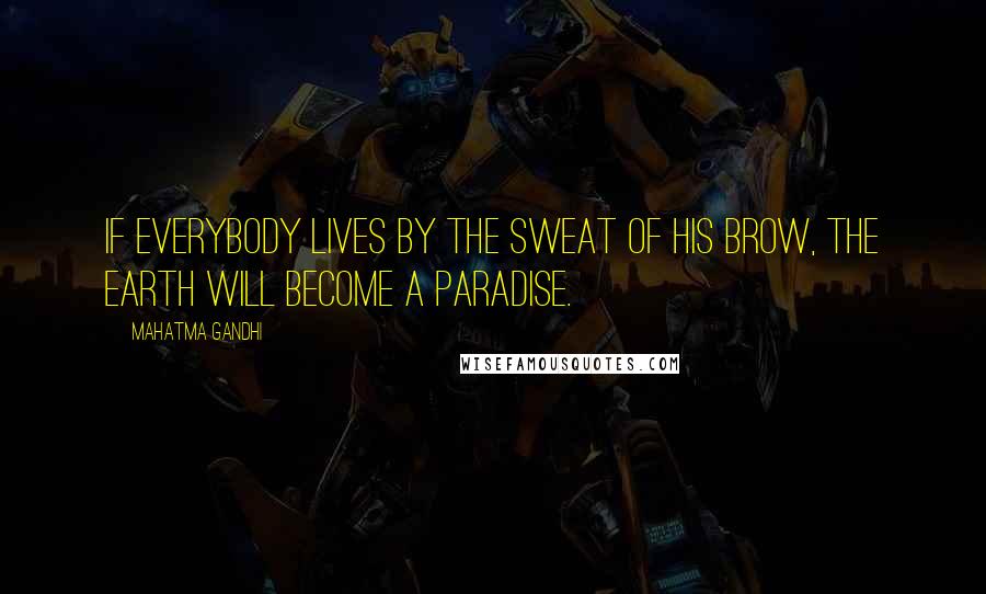 Mahatma Gandhi Quotes: If everybody lives by the sweat of his brow, the earth will become a paradise.