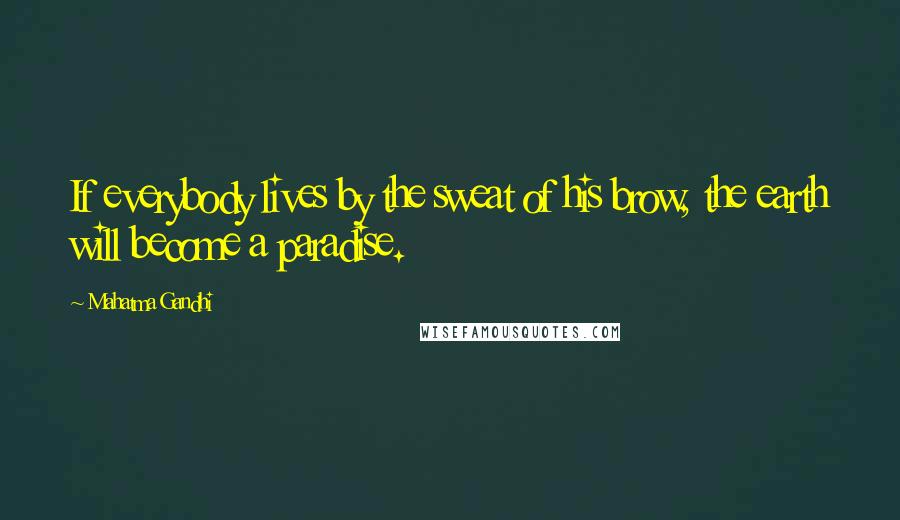 Mahatma Gandhi Quotes: If everybody lives by the sweat of his brow, the earth will become a paradise.