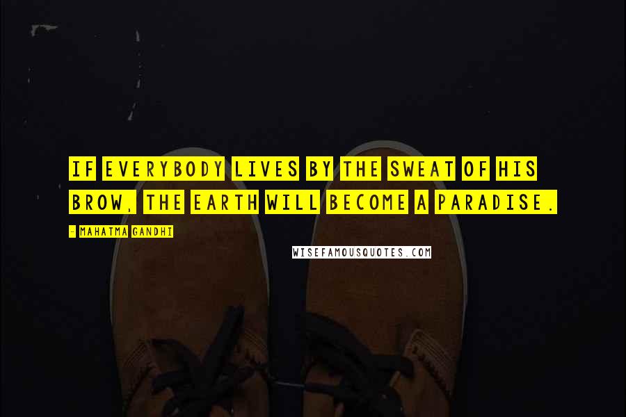 Mahatma Gandhi Quotes: If everybody lives by the sweat of his brow, the earth will become a paradise.