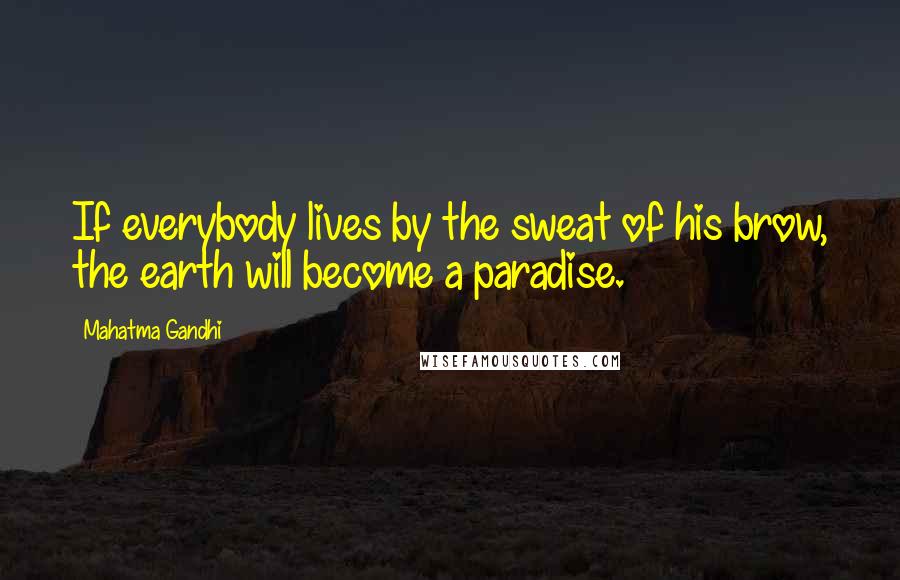 Mahatma Gandhi Quotes: If everybody lives by the sweat of his brow, the earth will become a paradise.