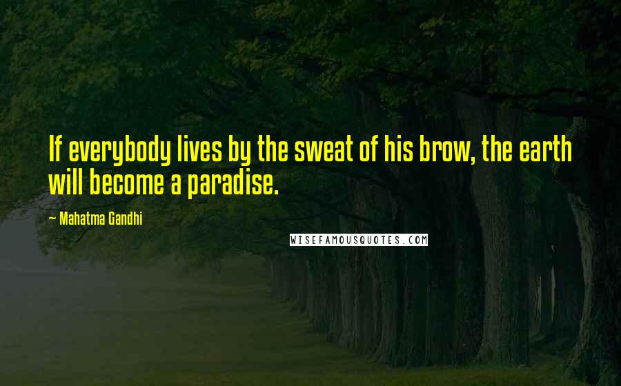 Mahatma Gandhi Quotes: If everybody lives by the sweat of his brow, the earth will become a paradise.