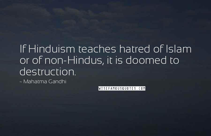 Mahatma Gandhi Quotes: If Hinduism teaches hatred of Islam or of non-Hindus, it is doomed to destruction.