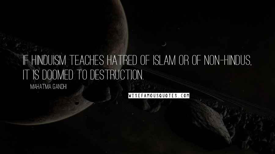 Mahatma Gandhi Quotes: If Hinduism teaches hatred of Islam or of non-Hindus, it is doomed to destruction.