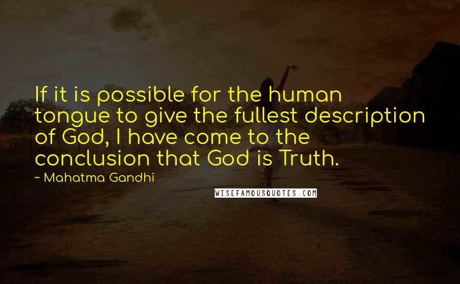 Mahatma Gandhi Quotes: If it is possible for the human tongue to give the fullest description of God, I have come to the conclusion that God is Truth.