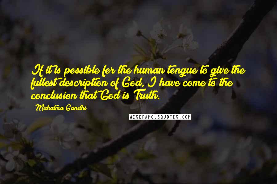 Mahatma Gandhi Quotes: If it is possible for the human tongue to give the fullest description of God, I have come to the conclusion that God is Truth.