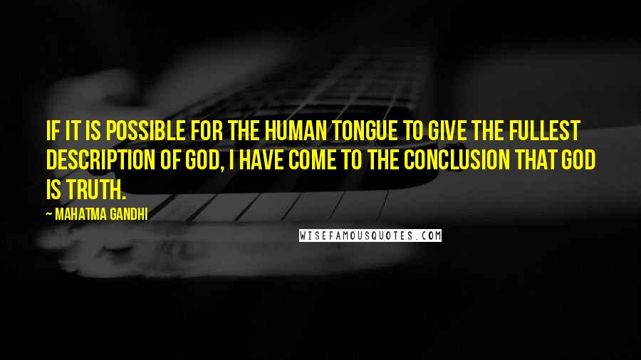 Mahatma Gandhi Quotes: If it is possible for the human tongue to give the fullest description of God, I have come to the conclusion that God is Truth.