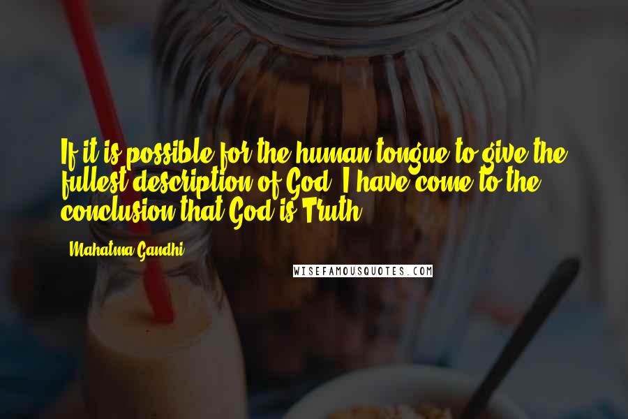 Mahatma Gandhi Quotes: If it is possible for the human tongue to give the fullest description of God, I have come to the conclusion that God is Truth.