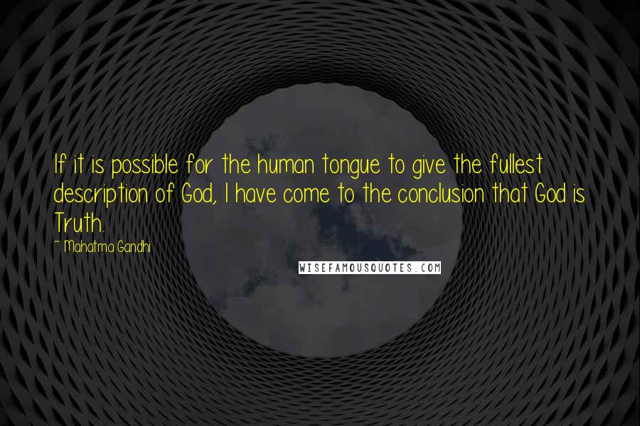 Mahatma Gandhi Quotes: If it is possible for the human tongue to give the fullest description of God, I have come to the conclusion that God is Truth.