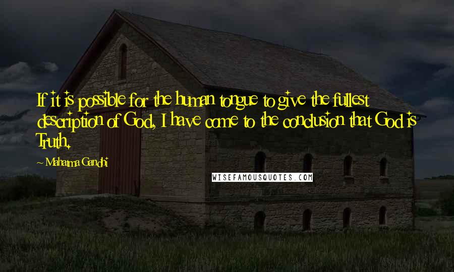 Mahatma Gandhi Quotes: If it is possible for the human tongue to give the fullest description of God, I have come to the conclusion that God is Truth.