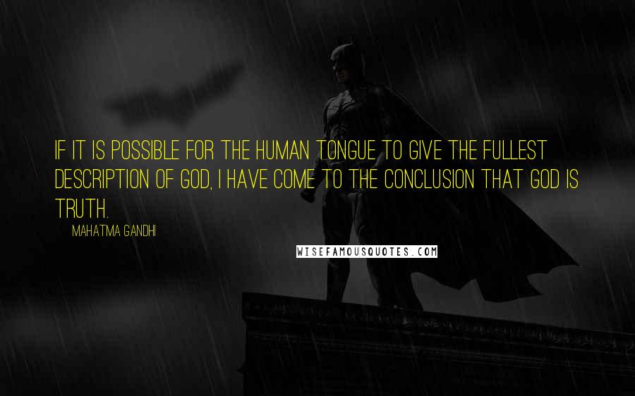 Mahatma Gandhi Quotes: If it is possible for the human tongue to give the fullest description of God, I have come to the conclusion that God is Truth.