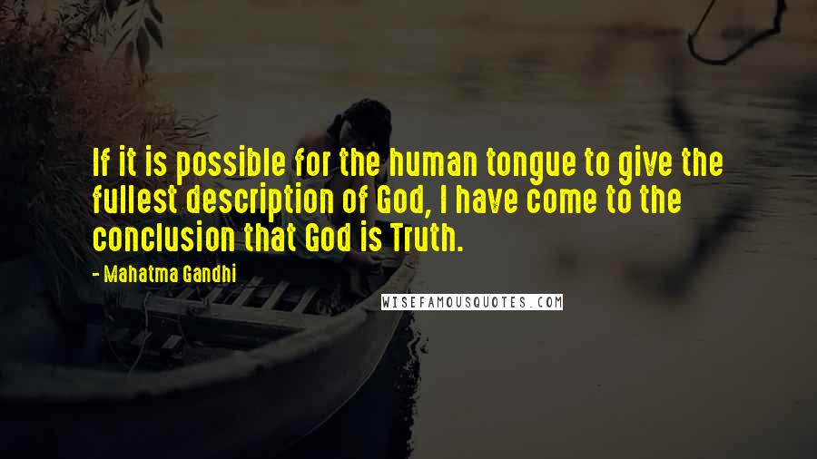 Mahatma Gandhi Quotes: If it is possible for the human tongue to give the fullest description of God, I have come to the conclusion that God is Truth.