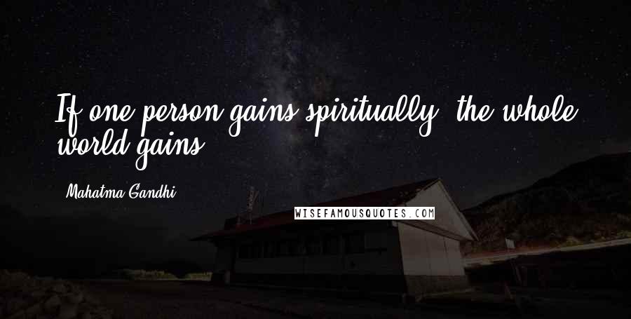 Mahatma Gandhi Quotes: If one person gains spiritually, the whole world gains