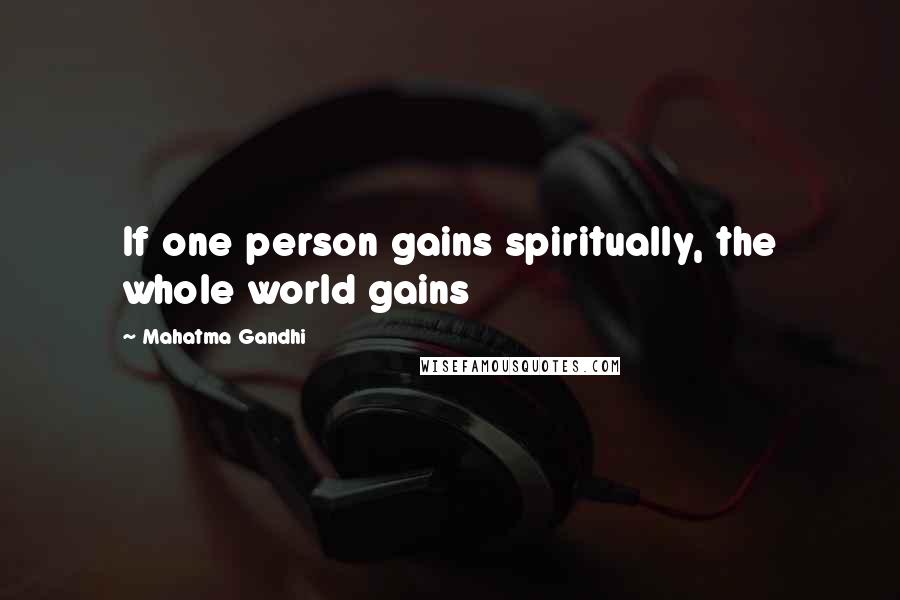 Mahatma Gandhi Quotes: If one person gains spiritually, the whole world gains