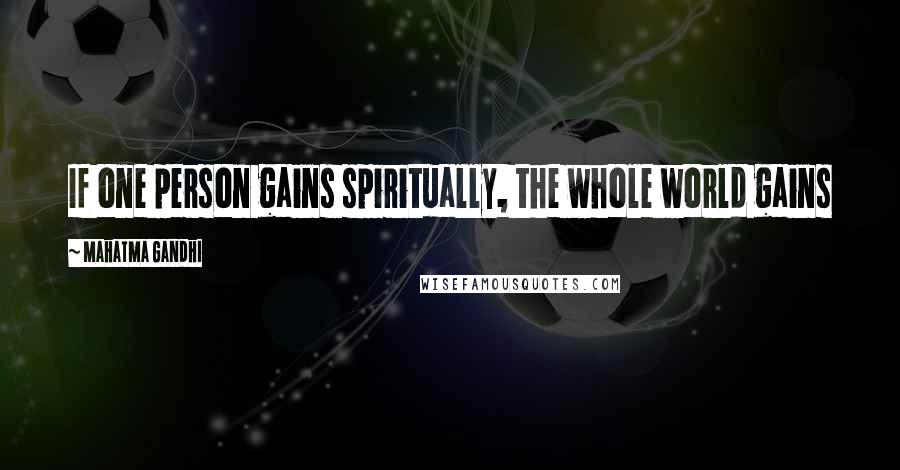 Mahatma Gandhi Quotes: If one person gains spiritually, the whole world gains