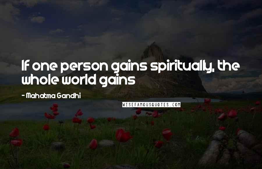 Mahatma Gandhi Quotes: If one person gains spiritually, the whole world gains