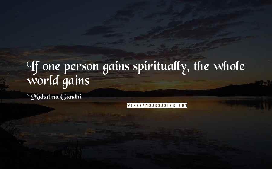 Mahatma Gandhi Quotes: If one person gains spiritually, the whole world gains