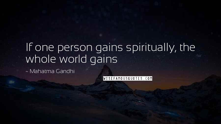 Mahatma Gandhi Quotes: If one person gains spiritually, the whole world gains