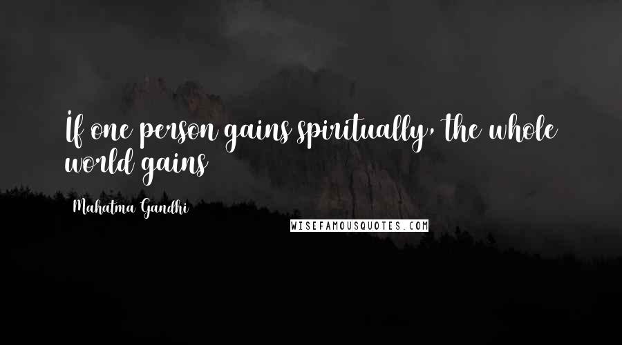 Mahatma Gandhi Quotes: If one person gains spiritually, the whole world gains