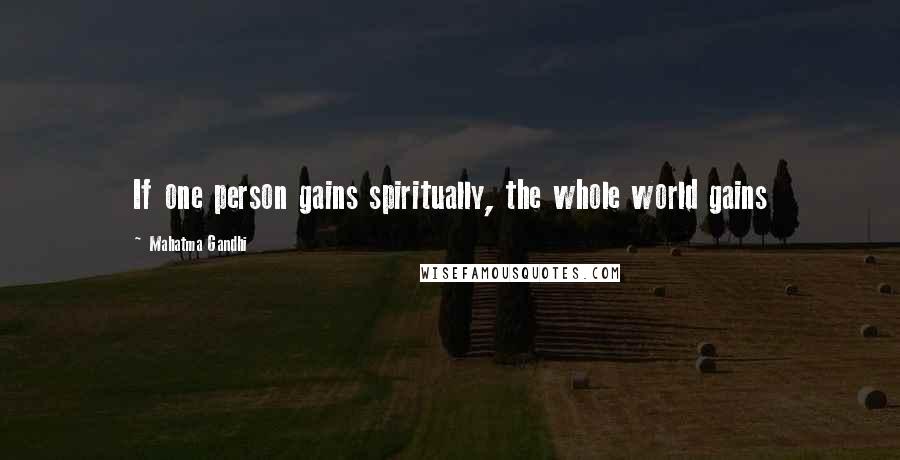 Mahatma Gandhi Quotes: If one person gains spiritually, the whole world gains