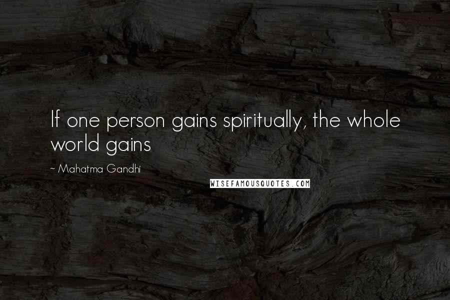Mahatma Gandhi Quotes: If one person gains spiritually, the whole world gains
