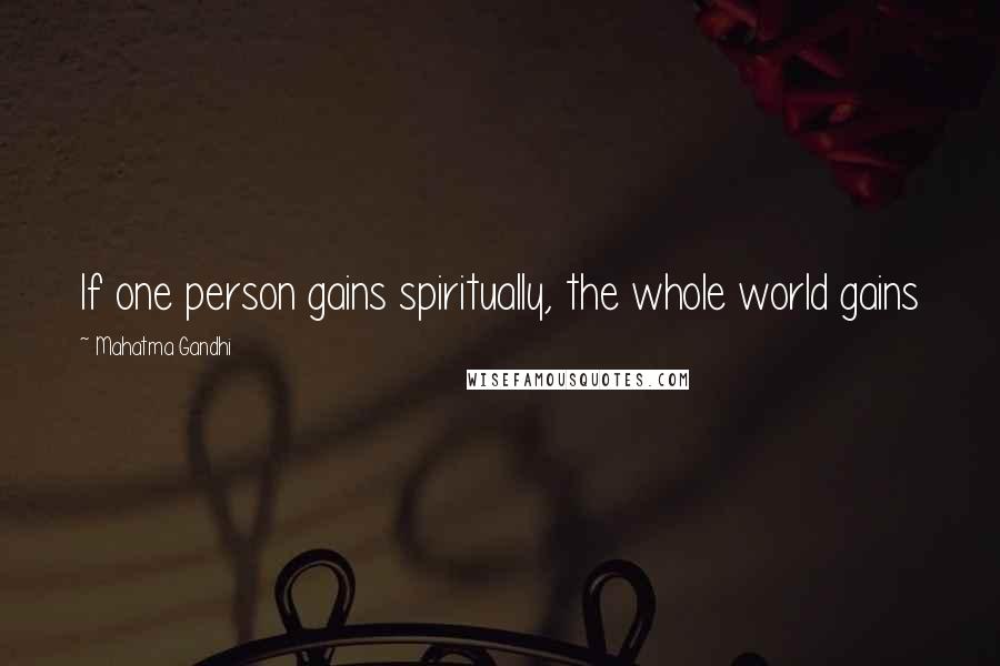 Mahatma Gandhi Quotes: If one person gains spiritually, the whole world gains
