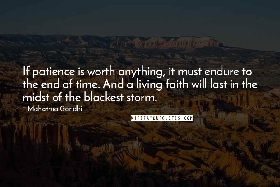 Mahatma Gandhi Quotes: If patience is worth anything, it must endure to the end of time. And a living faith will last in the midst of the blackest storm.