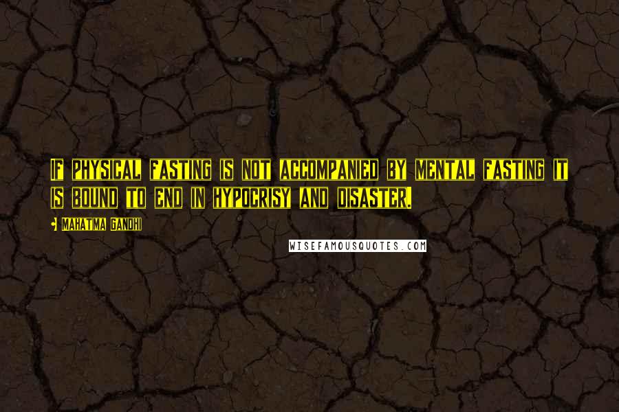 Mahatma Gandhi Quotes: If physical fasting is not accompanied by mental fasting it is bound to end in hypocrisy and disaster.