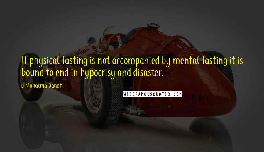 Mahatma Gandhi Quotes: If physical fasting is not accompanied by mental fasting it is bound to end in hypocrisy and disaster.