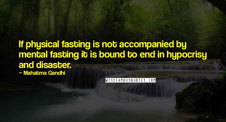 Mahatma Gandhi Quotes: If physical fasting is not accompanied by mental fasting it is bound to end in hypocrisy and disaster.