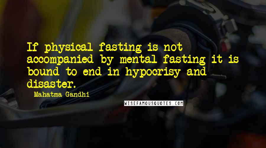 Mahatma Gandhi Quotes: If physical fasting is not accompanied by mental fasting it is bound to end in hypocrisy and disaster.