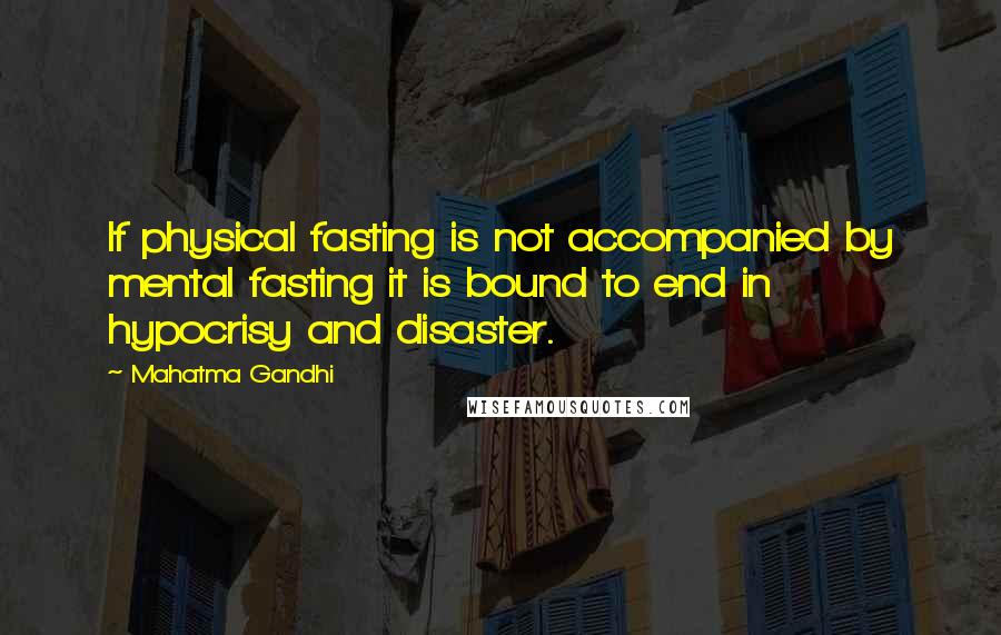 Mahatma Gandhi Quotes: If physical fasting is not accompanied by mental fasting it is bound to end in hypocrisy and disaster.