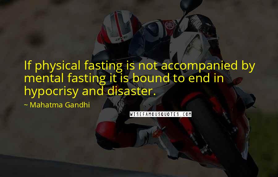 Mahatma Gandhi Quotes: If physical fasting is not accompanied by mental fasting it is bound to end in hypocrisy and disaster.