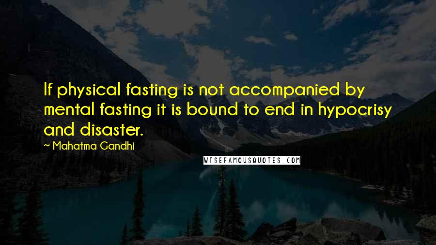 Mahatma Gandhi Quotes: If physical fasting is not accompanied by mental fasting it is bound to end in hypocrisy and disaster.