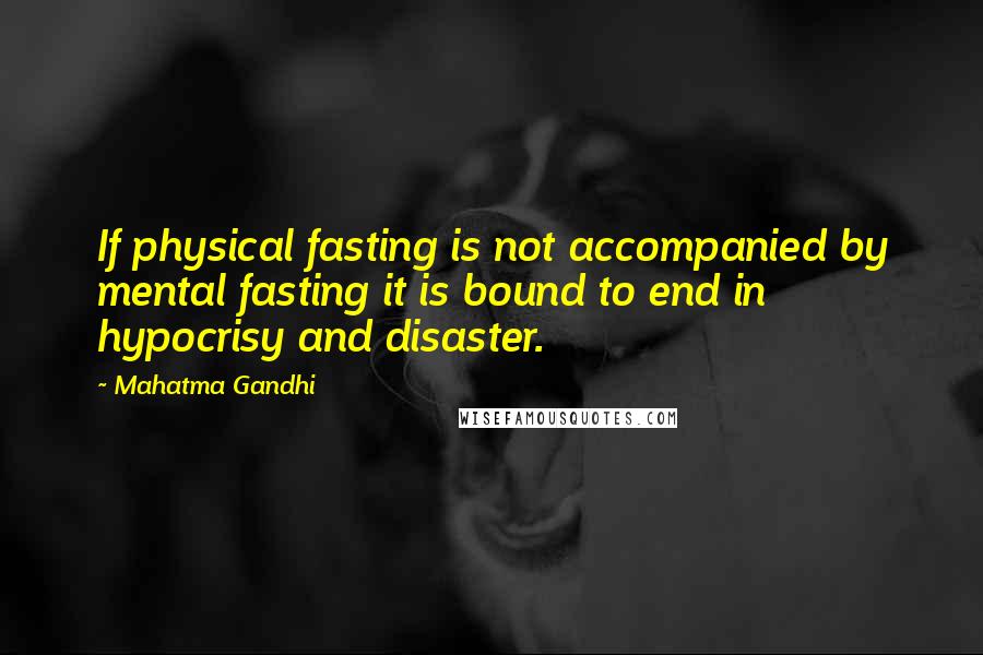 Mahatma Gandhi Quotes: If physical fasting is not accompanied by mental fasting it is bound to end in hypocrisy and disaster.
