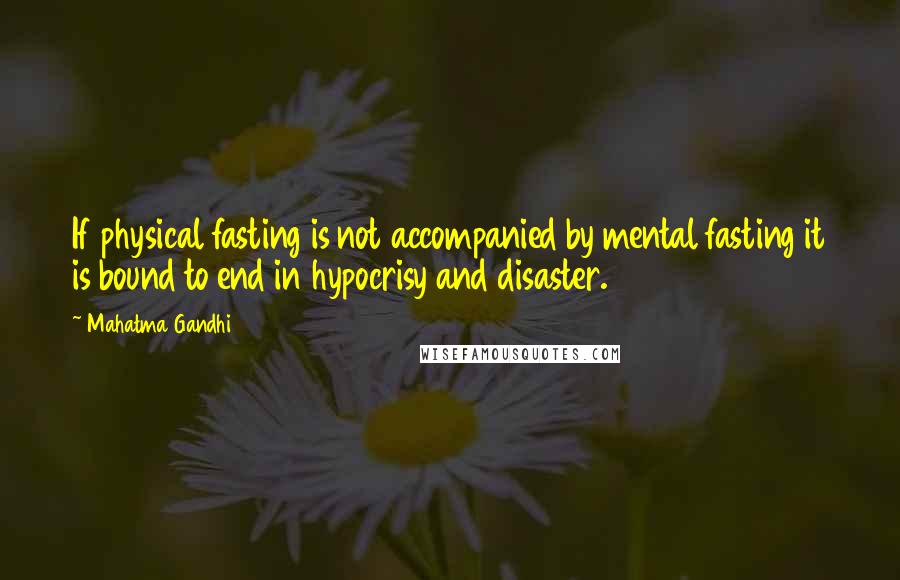 Mahatma Gandhi Quotes: If physical fasting is not accompanied by mental fasting it is bound to end in hypocrisy and disaster.