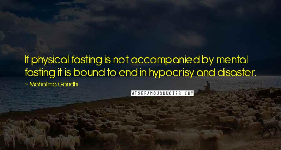 Mahatma Gandhi Quotes: If physical fasting is not accompanied by mental fasting it is bound to end in hypocrisy and disaster.