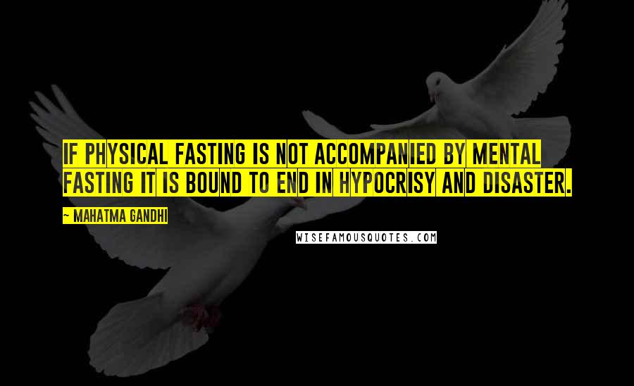 Mahatma Gandhi Quotes: If physical fasting is not accompanied by mental fasting it is bound to end in hypocrisy and disaster.