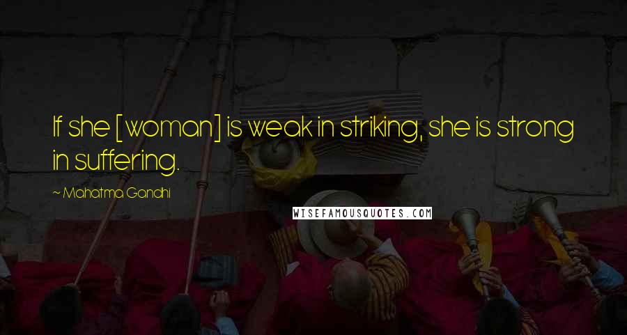 Mahatma Gandhi Quotes: If she [woman] is weak in striking, she is strong in suffering.
