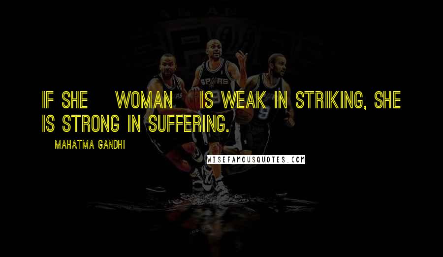 Mahatma Gandhi Quotes: If she [woman] is weak in striking, she is strong in suffering.